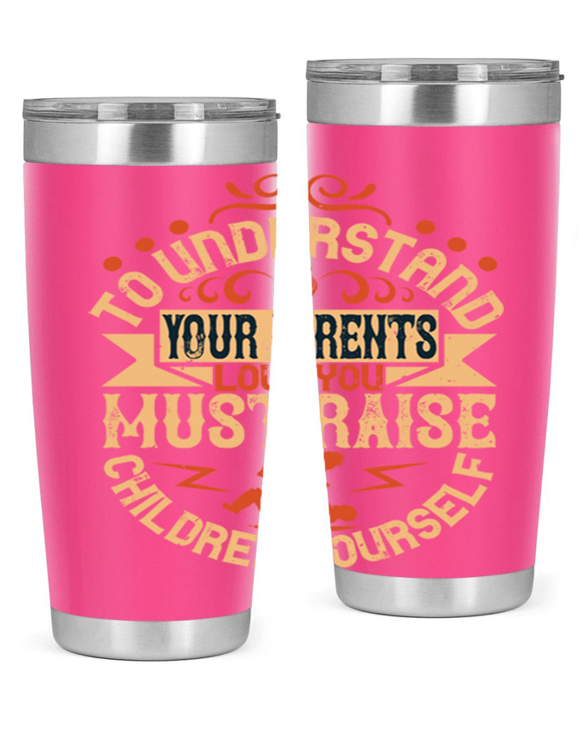 to understand your parents’ love you must raise children yourself 11#- Parents Day- Tumbler