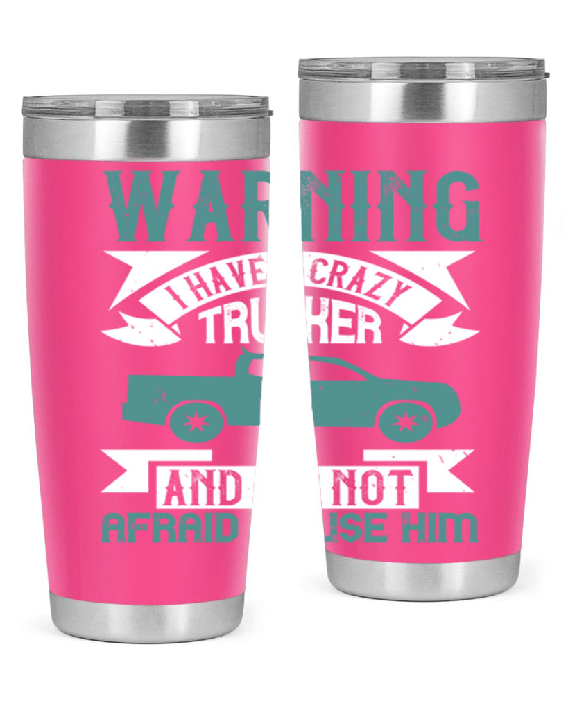 warning i have a crazy trucker and im not afraid to use him Style 9#- truck driver- tumbler