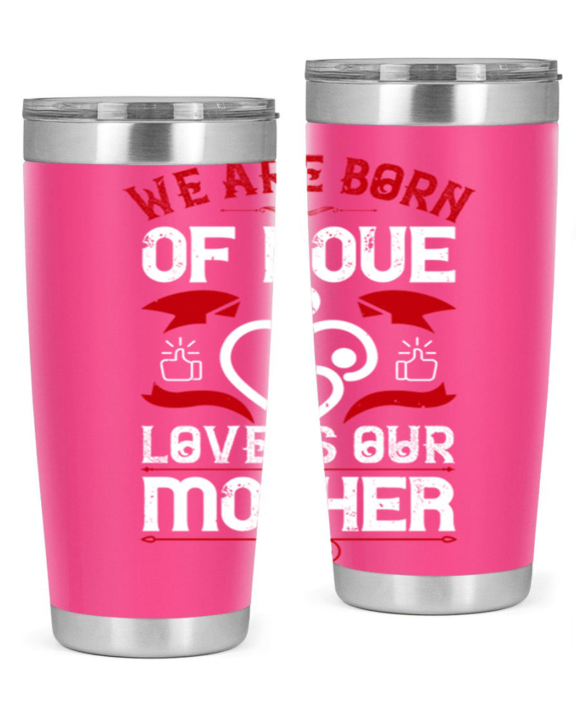 we are born of love 17#- mothers day- Tumbler