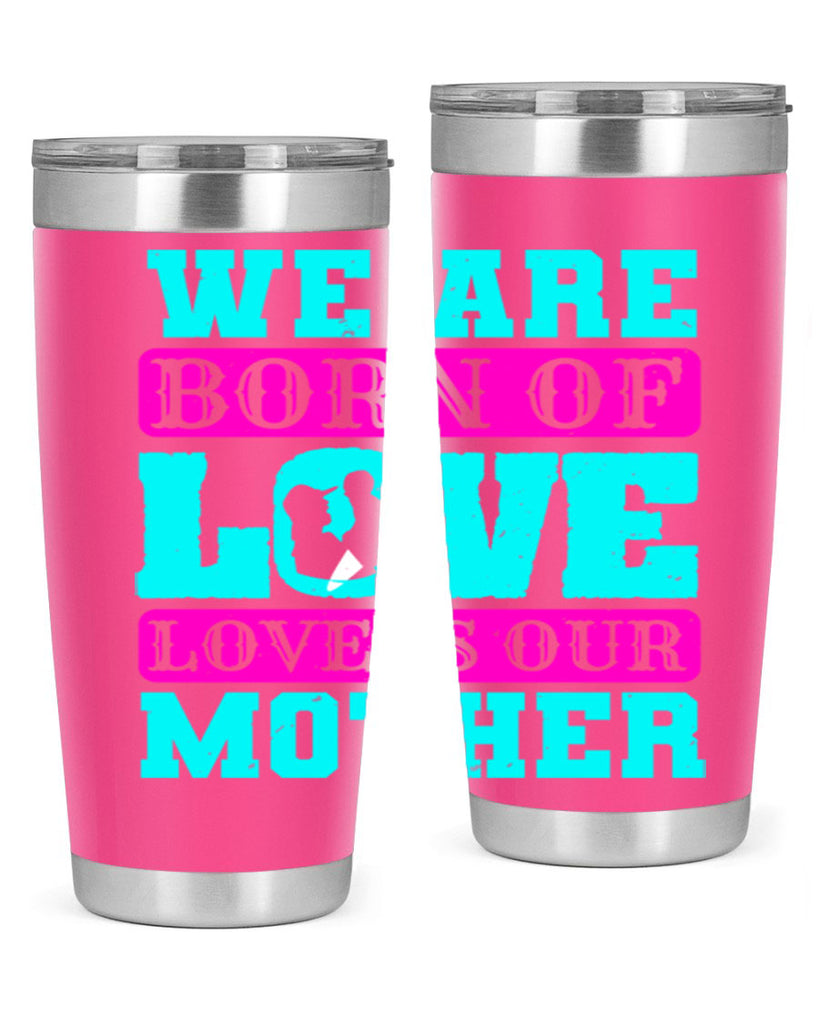 we are born of love love is our mother 14#- mothers day- Tumbler