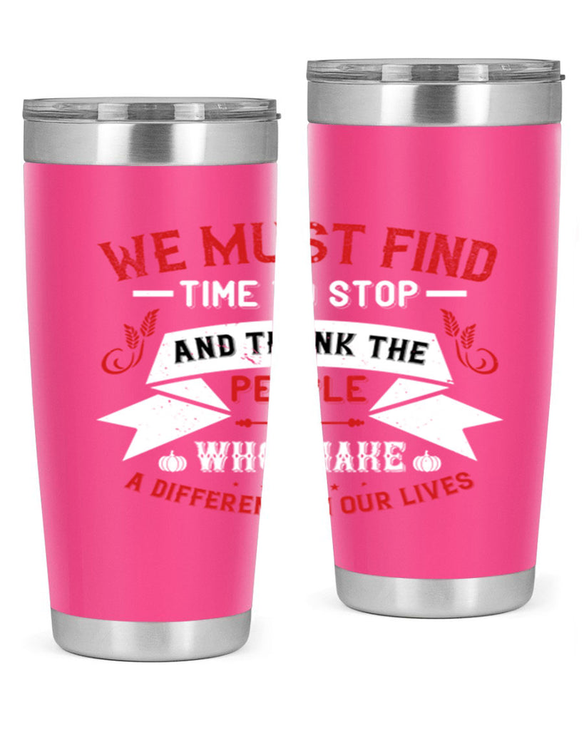we must find time to stop and thank the people who make a difference in our lives 1#- thanksgiving- Tumbler