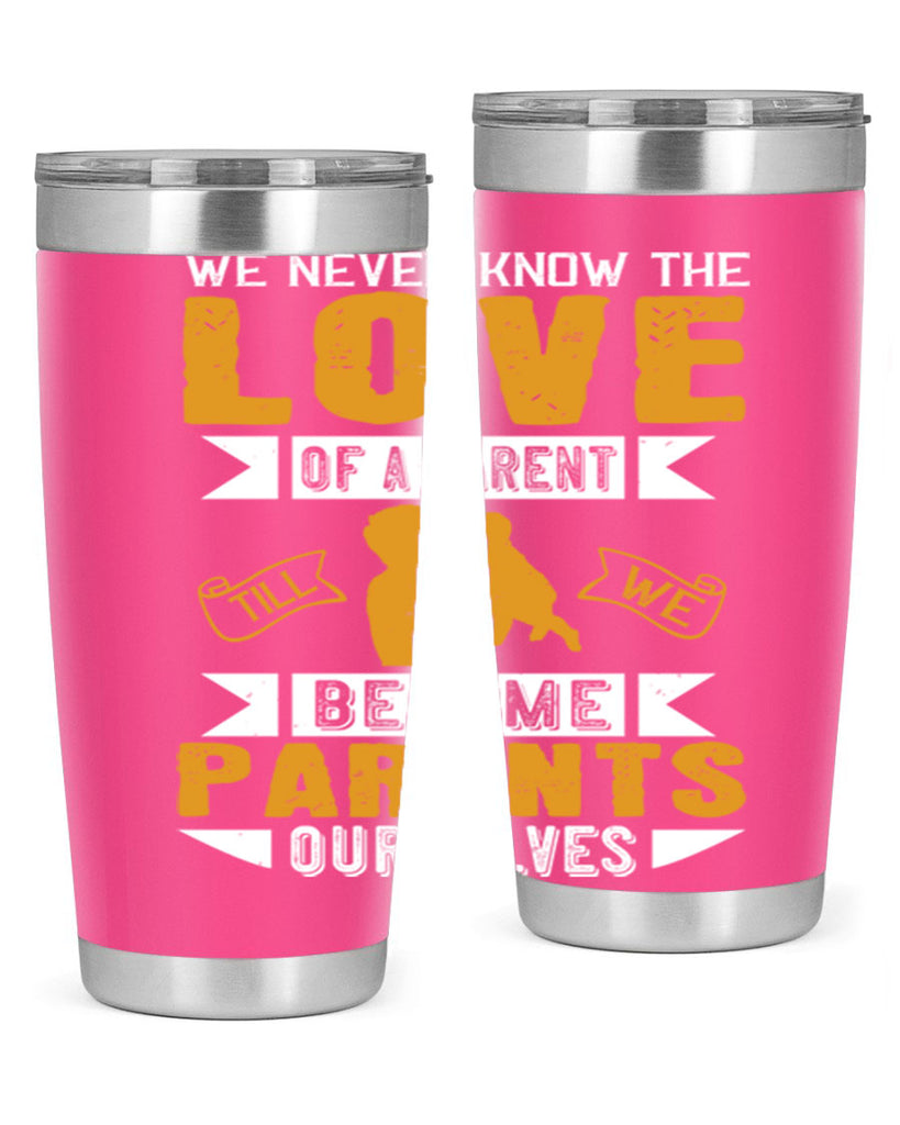 we never know the love of a parent till we become parents ourselves 149#- fathers day- Tumbler