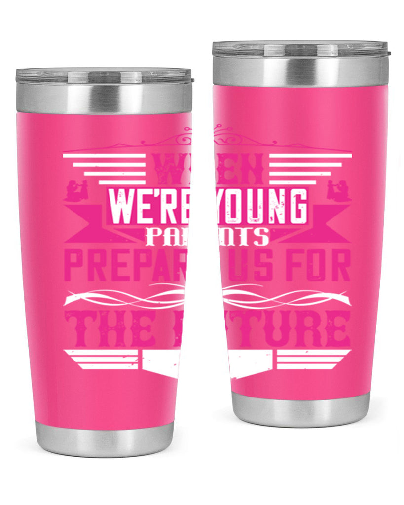when we’re young parents prepare us for the future 8#- Parents Day- Tumbler