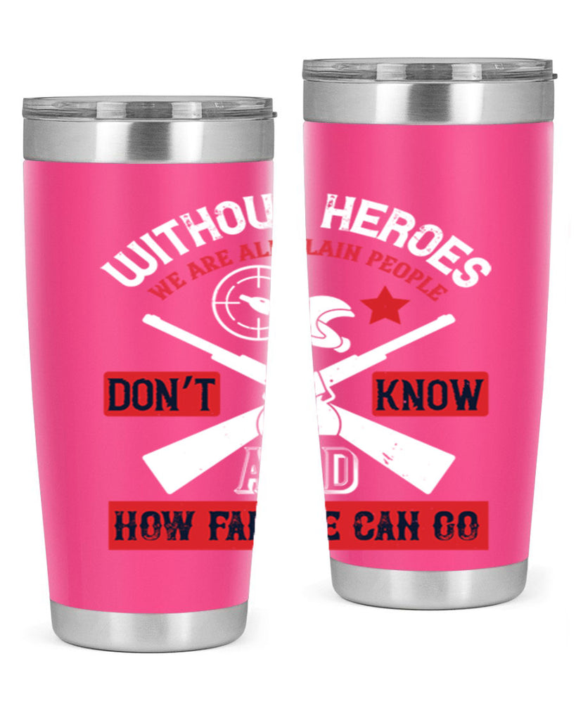 without heroes we are all plain people and don’t know how far we can go 2#- Veterns Day- Tumbler