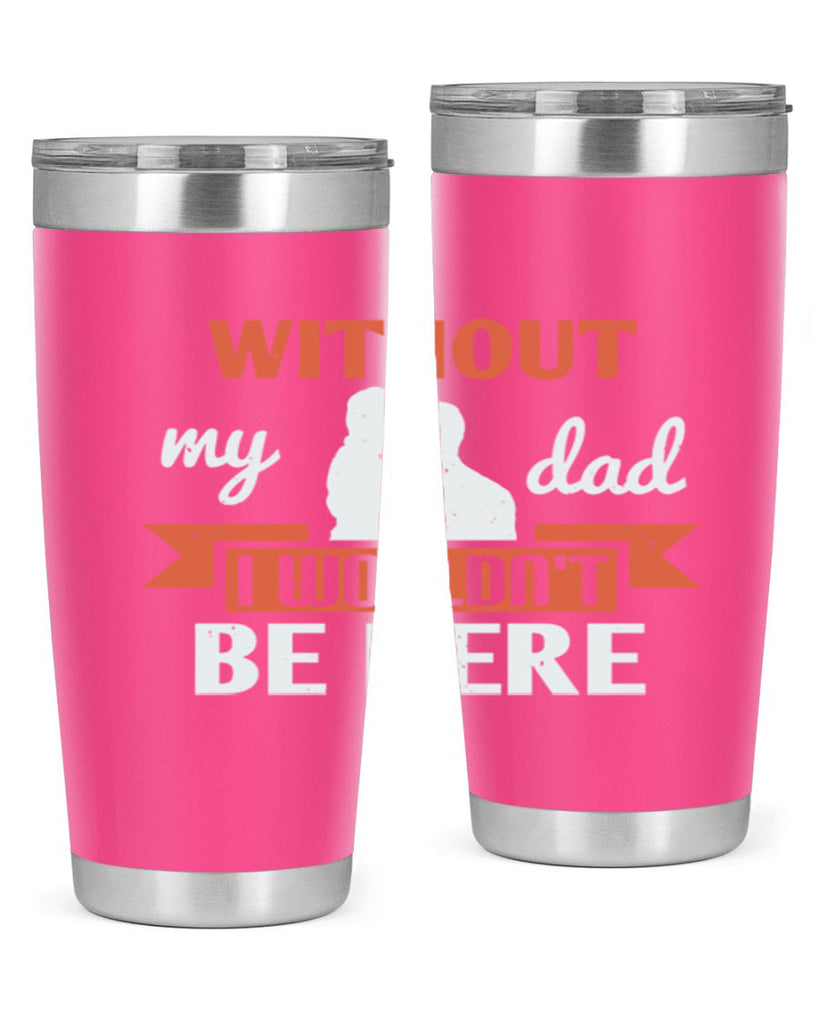 without my dad 132#- fathers day- Tumbler