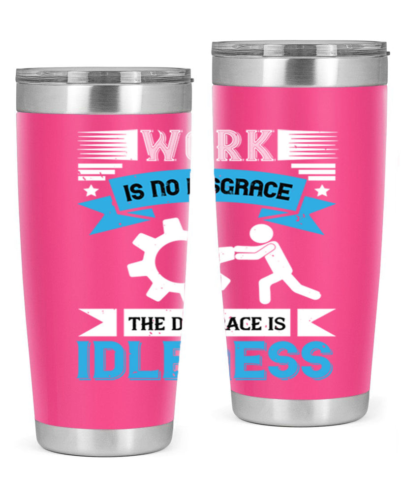 work is no disgrace the disgrace is idleness 17#- labor day- Tumbler
