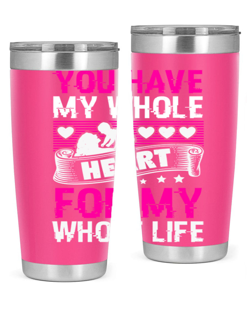 you have my whole heart for my whole life 10#- mothers day- Tumbler