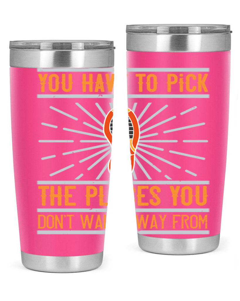 you have to pick the places you dont walk away from 1#- walking- Tumbler