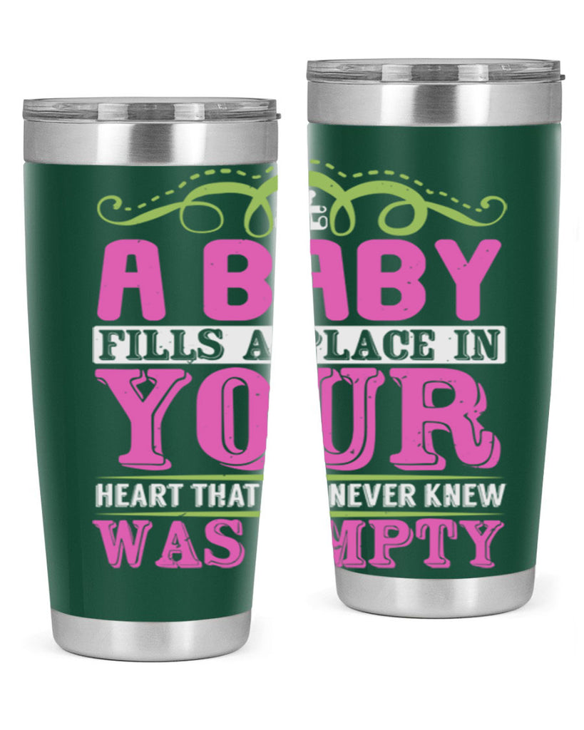 A baby fills A place in Your Heart that you never knew was empty Style 294#- baby- tumbler