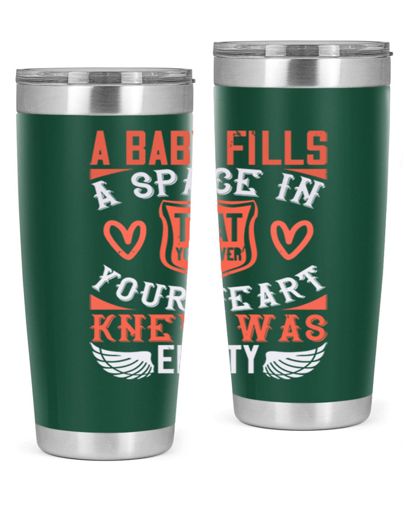 A baby fills a space in your heart that you never knew was empty Style 146#- baby- tumbler