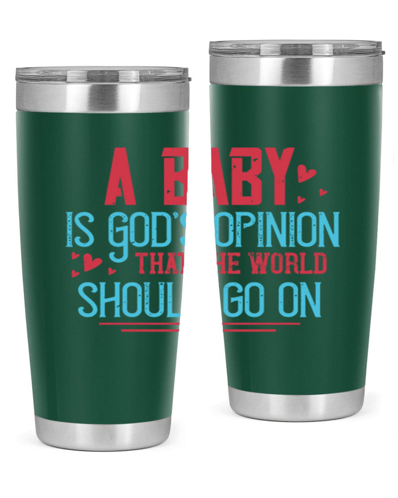 A baby is Gods opinion that the world should go on Style 9#- baby- Tumbler