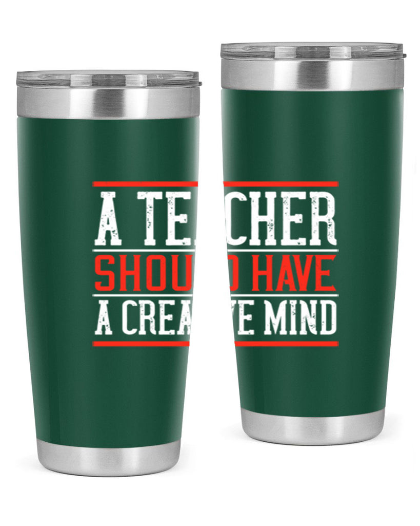 A teacher should have a creative mind Style 109#- teacher- tumbler