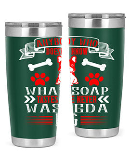 Anybody who doesn’t know what soap tastes like never washed a dog Style 154#- dog- Tumbler