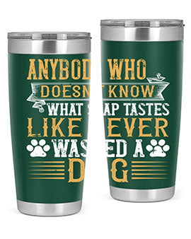 Anybody who doesn’t know what soap tastes like never washed a dog Style 176#- dog- Tumbler