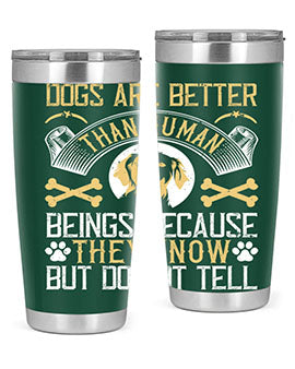 Dogs are better than human beings because they know but do not tell Style 49#- dog- Tumbler