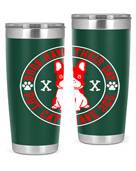 Dogs have their day but cats have Style 212#- dog- Tumbler