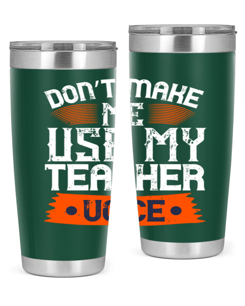 Don’t make me use my teacher voice Style 107#- teacher- tumbler