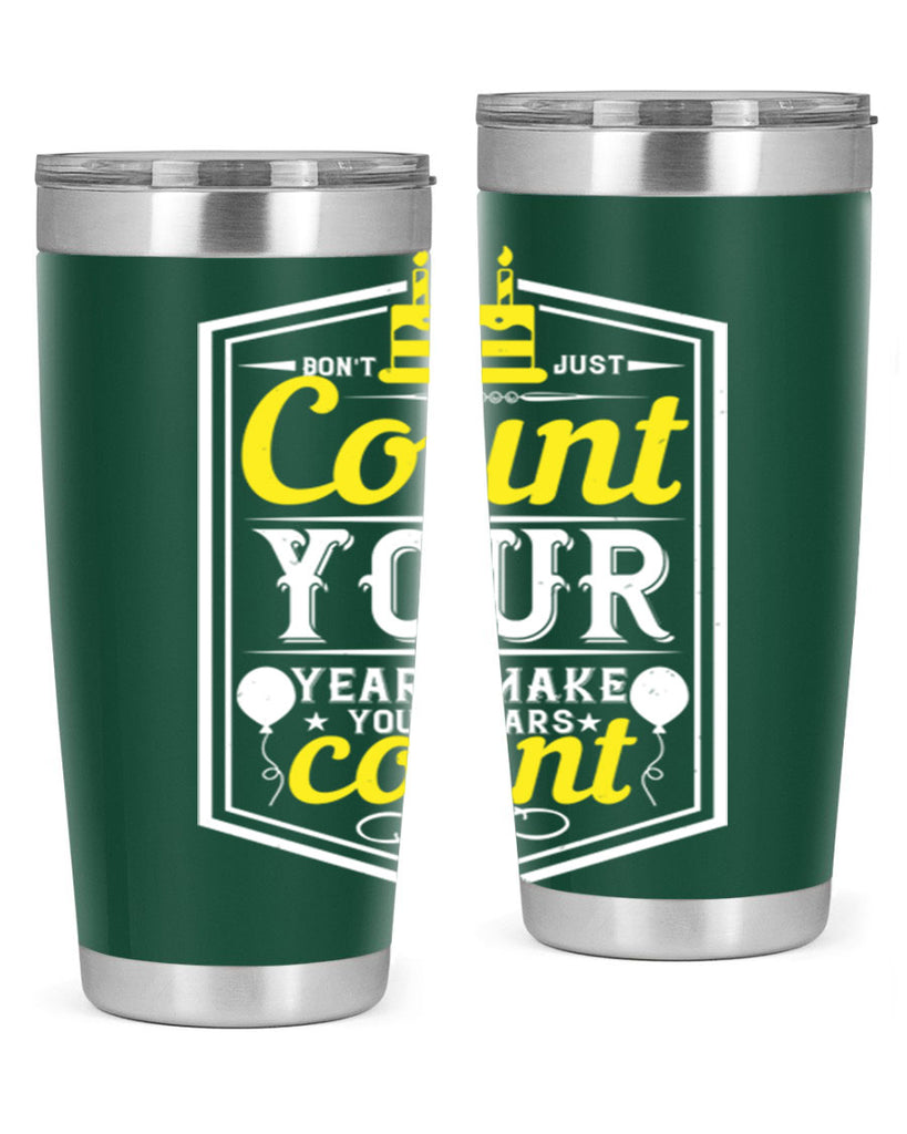 Dont just count your years make your years count Style 90#- birthday- tumbler