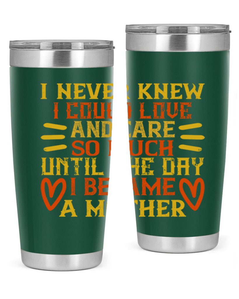 I never knew I could love and care so much until the day I became a mother Style 116#- baby- tumbler