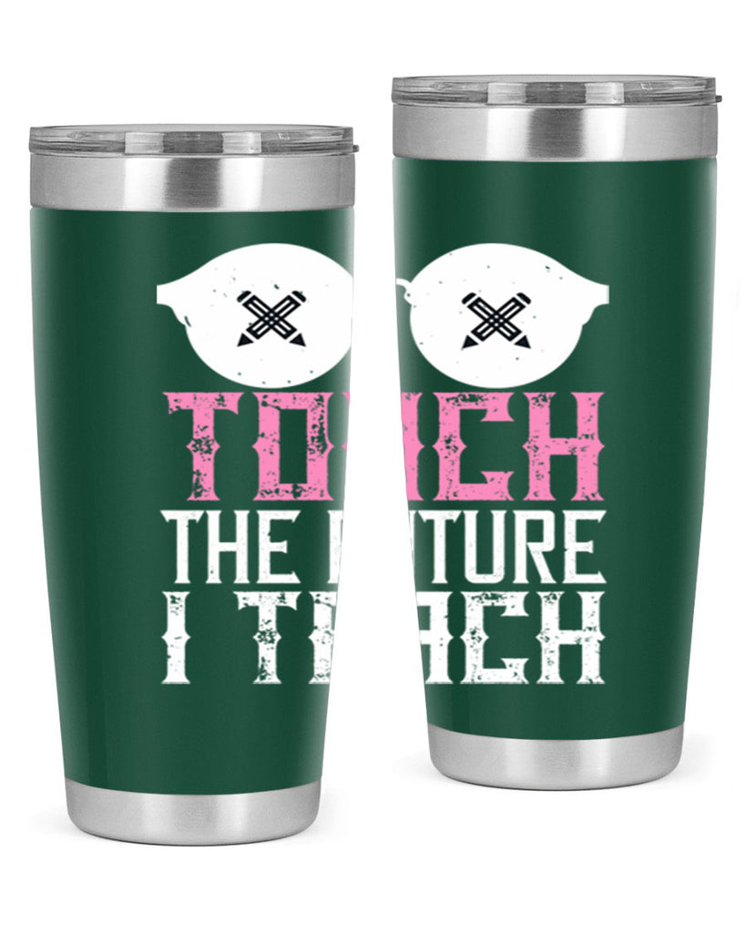 I touch the future I teach Style 101#- teacher- tumbler