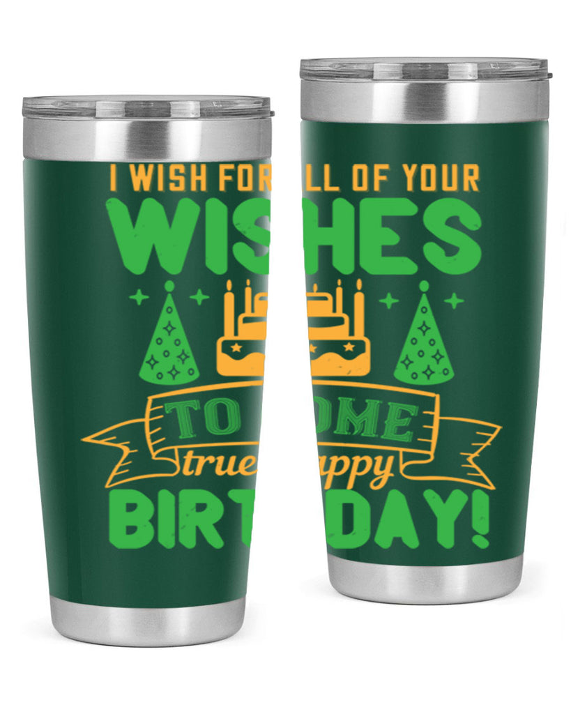 I wish for all of your wishes to come true Happy birthday Style 72#- birthday- tumbler