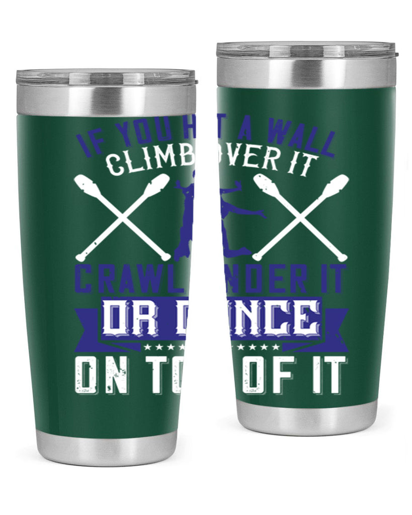 If you hit a wall climb over it crawl under it or dance on top of it 19#- dance- Tumbler