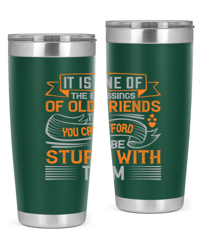 It is one of the blessings of old friends that you can afford to be stupid with them Style 77#- Best Friend- Tumbler