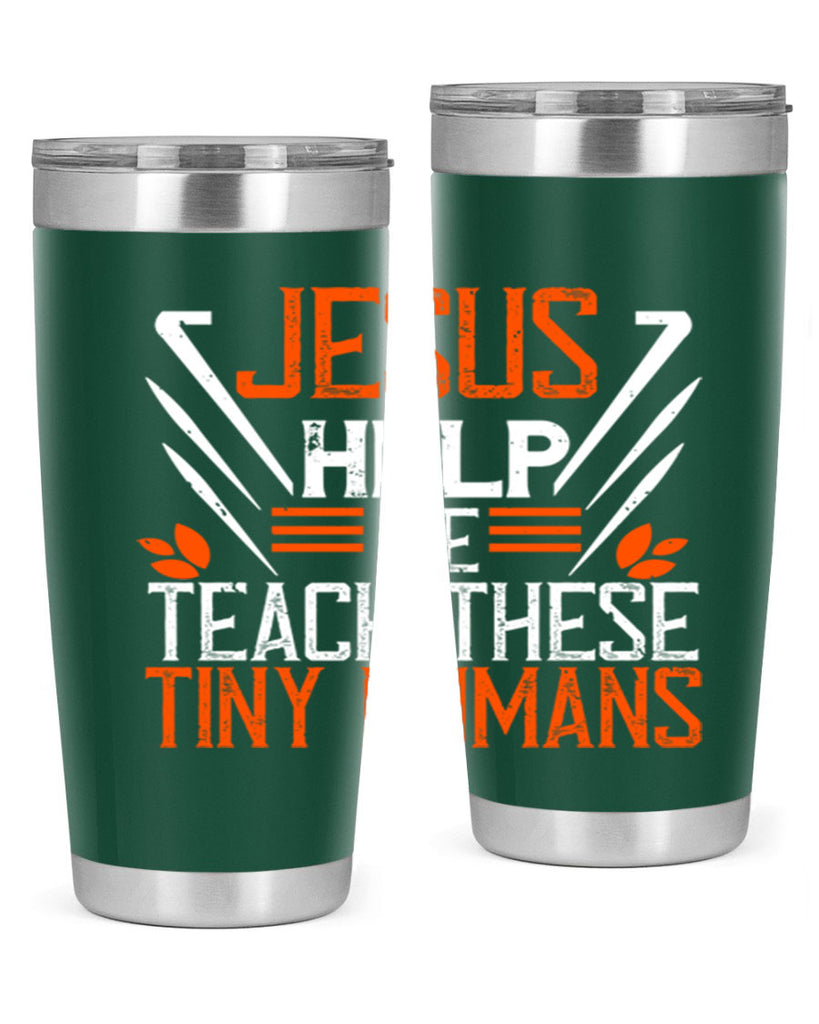 JESUS HELP ME TEACH THESE TINY HUMANS Style 96#- teacher- tumbler