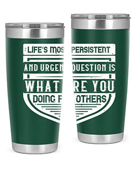 Life’s most persistent and urgent question is what are you doing for others Style 41#- volunteer- Tumbler