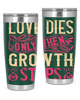 Love dies only when growth stops Style 33#- dog- Tumbler