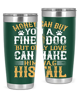 Money can buy you a fine dog but only love can make him wag his tail Style 180#- dog- Tumbler