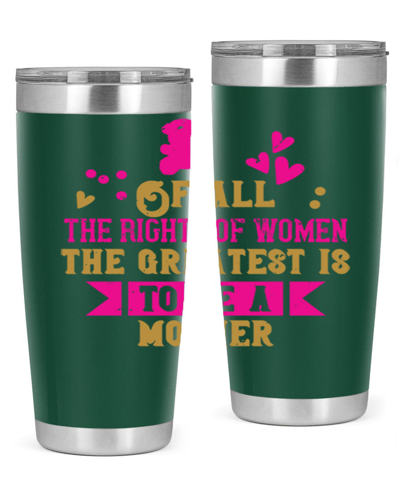 Of all the rights of women the greatest is to be a mother Style 21#- baby- Tumbler
