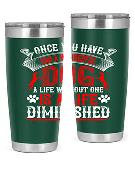 Once you have had a wonderful dog a life without one is a life diminished Style 172#- dog- Tumbler