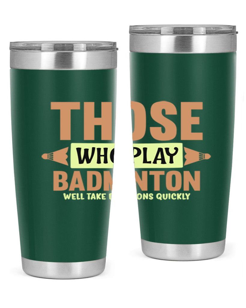THOSE WHO PLAY BADMINTON WELL TAKE DECISIONS QUICKLY 140#- badminton- Tumbler