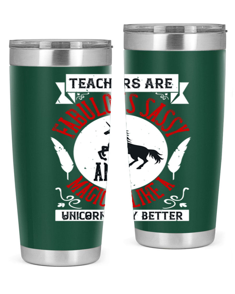 Teachers Are Fabulous Sassy And Magical Like A Unicorn Only Better Style 12#- teacher- tumbler