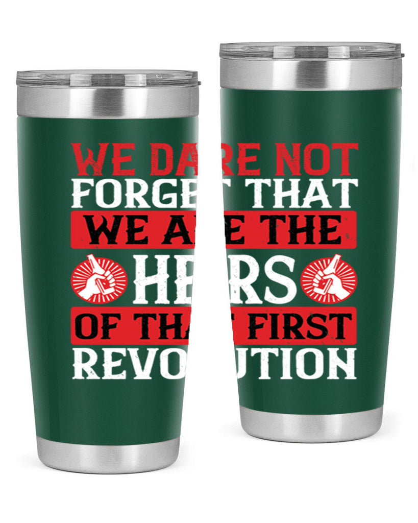 We dare not forget that we are the heirs of that first revolution Style 197#- Fourt Of July- Tumbler