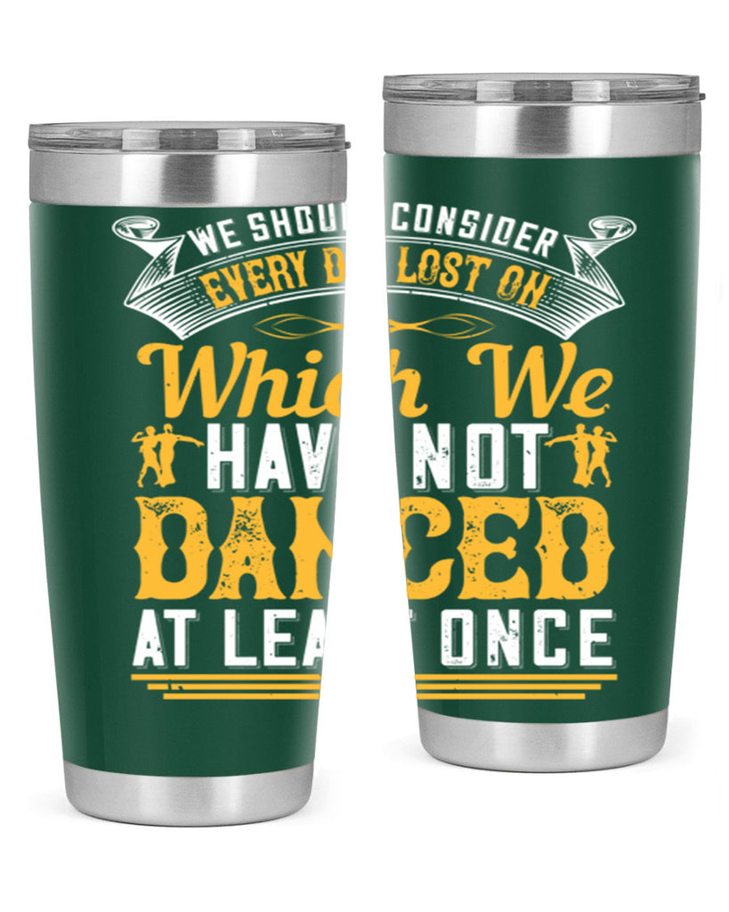 We should consider every day lost on which we have not danced at least once 42#- dance- Tumbler