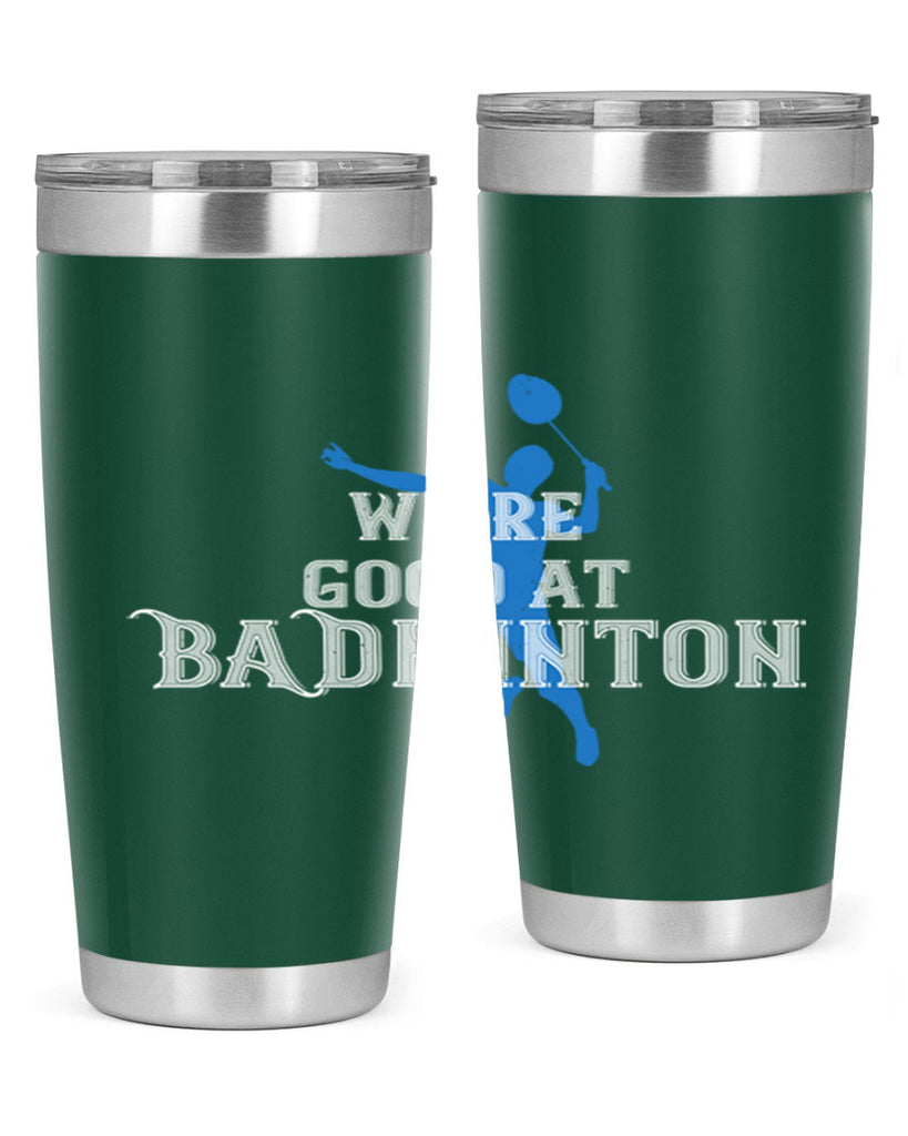 We’re GOOD at BADminton 1763#- badminton- Tumbler