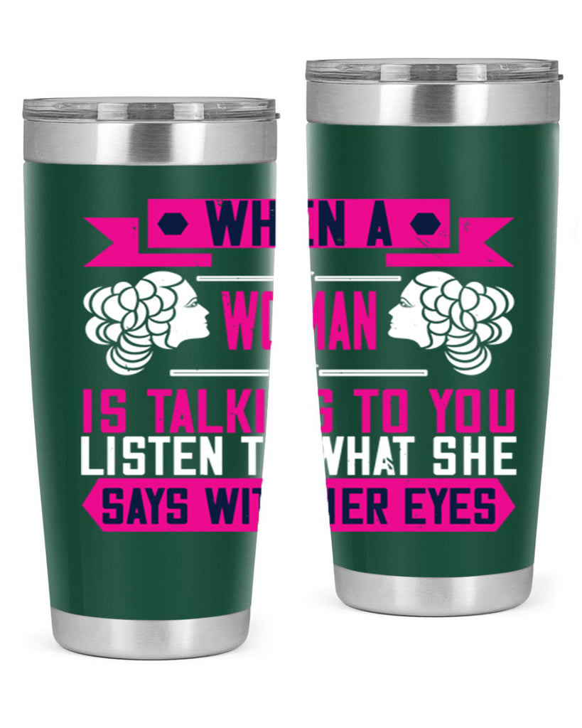 When a woman is talking to you listen to what she says with her eyes Style 21#- womens day- Tumbler
