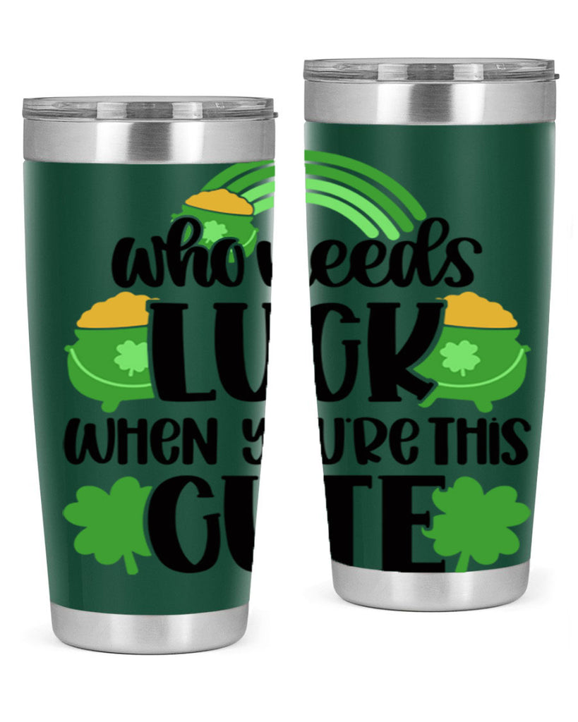 Who Needs Luck When Youre This Cute Style 14#- St Patricks Day- Tumbler