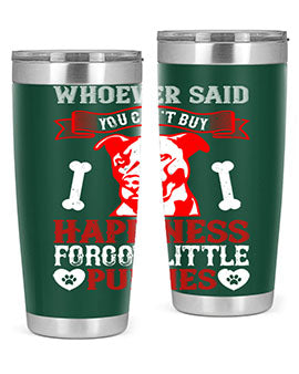 Whoever said you cant buy Happiness forgot little puppies Style 139#- dog- Tumbler