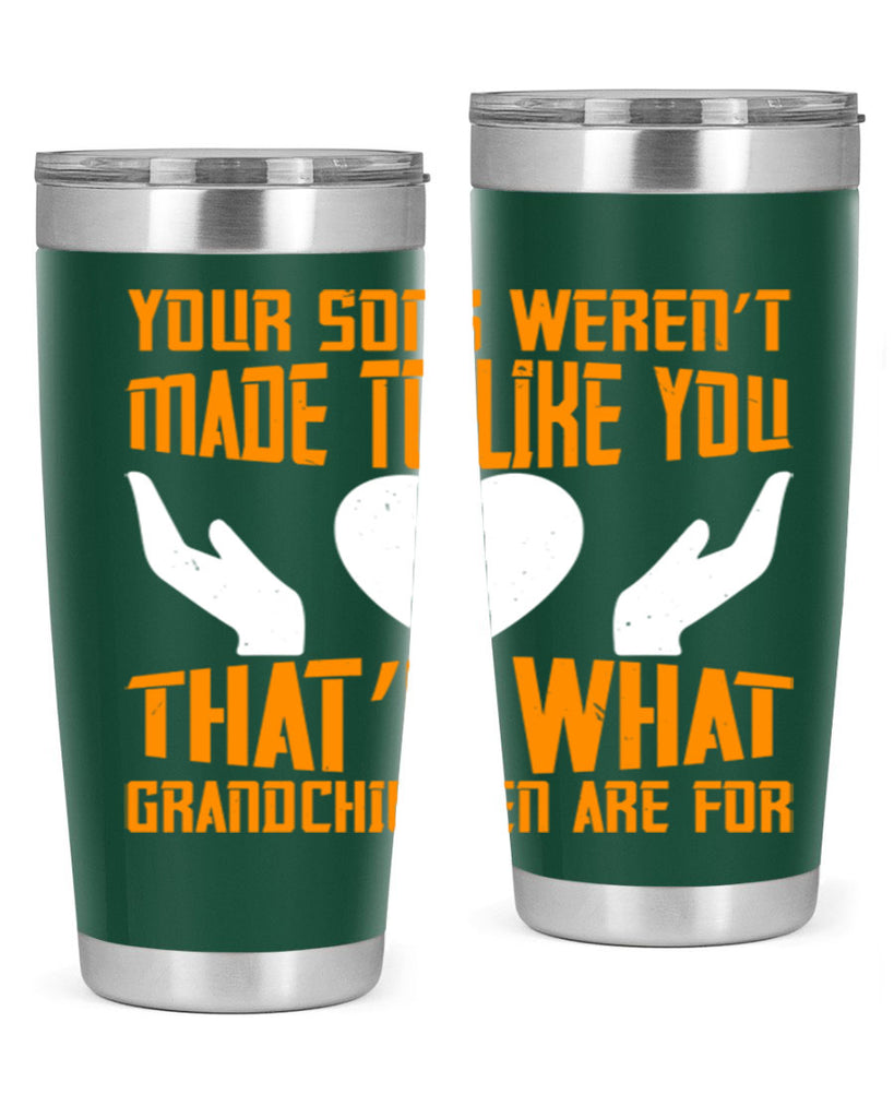Your sons weren’t made to like you That’s what grandchildren are for 44#- grandma - nana- Tumbler