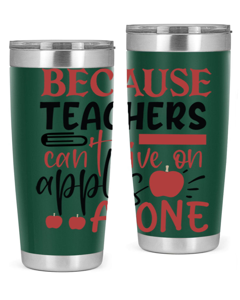 because teachers cant live on apples alone Style 121#- teacher- tumbler