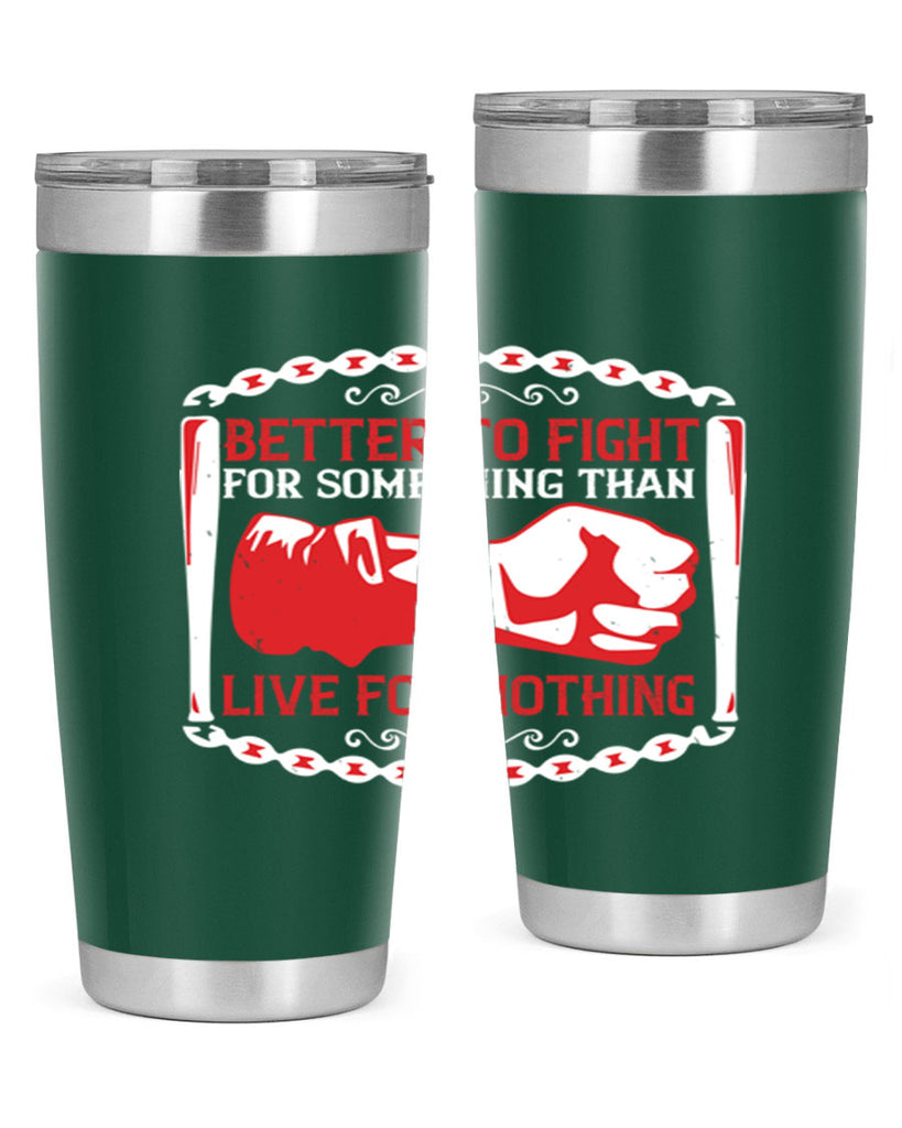 better to fight for some one than live for nothing Style 1#- Fourt Of July- Tumbler