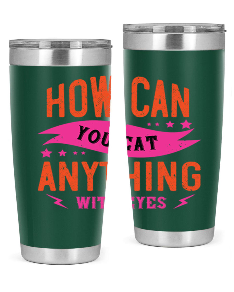 how can you eat anything with eyes 55#- vegan- Tumbler