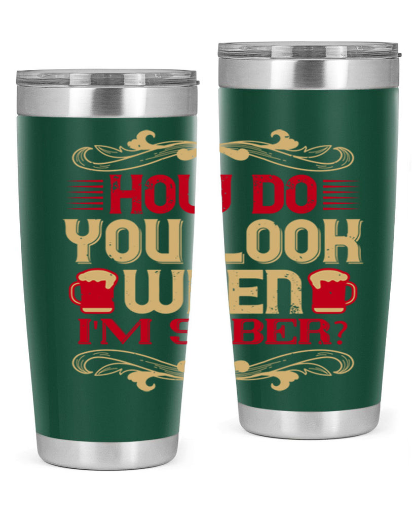 how do you look when im sober 51#- drinking- Tumbler