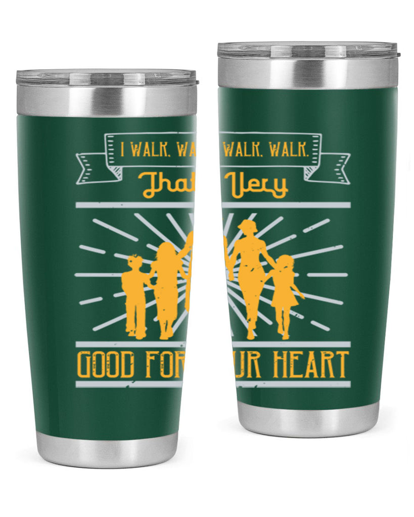 i walk walk walk walk thats very good for your heart 55#- walking- Tumbler