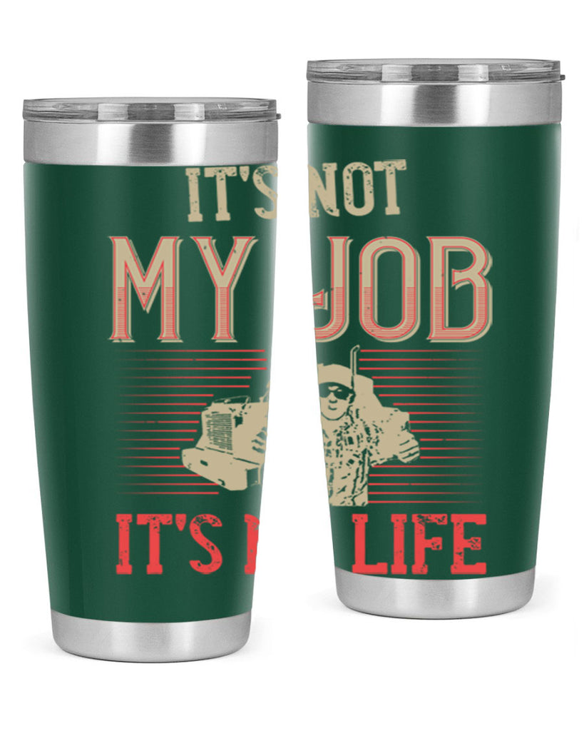 its not my job its my life Style 37#- truck driver- tumbler