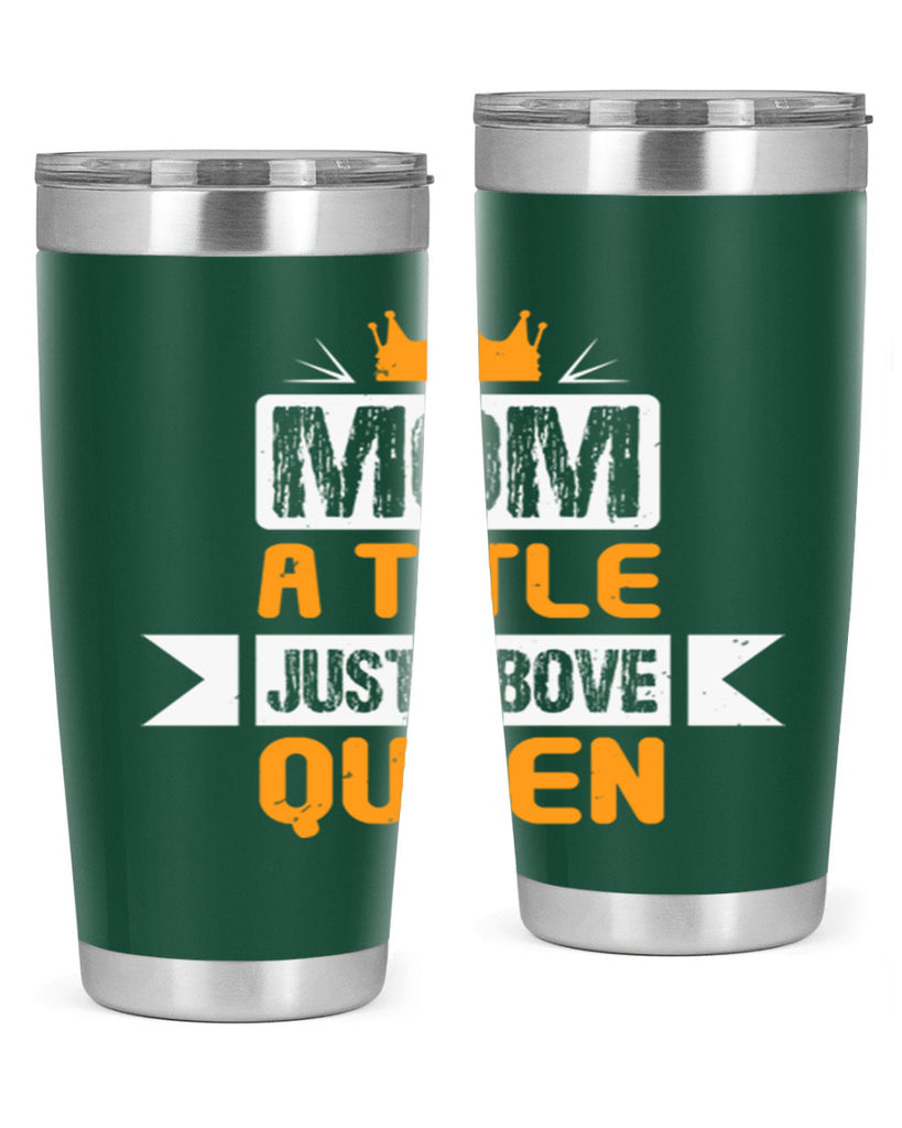 mom a title just above queen 48#- mothers day- Tumbler