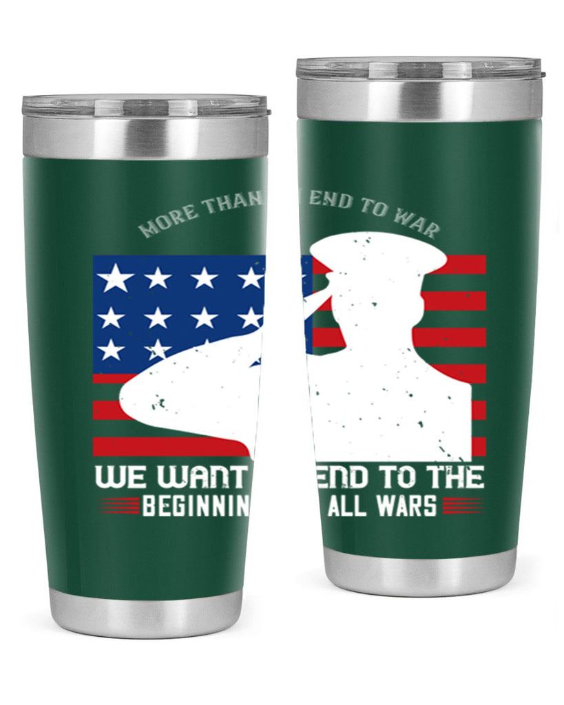 more than an end to war we want an end to the beginnings of all wars 98#- Veterns Day- Tumbler